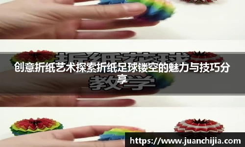 创意折纸艺术探索折纸足球镂空的魅力与技巧分享