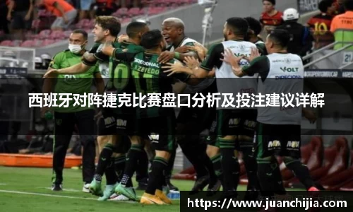 西班牙对阵捷克比赛盘口分析及投注建议详解